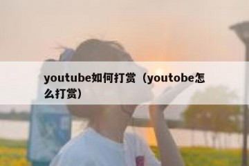 youtube如何打赏（youtobe怎么打赏）