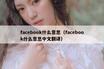 facebook什么意思（facebook什么意思中文翻译）