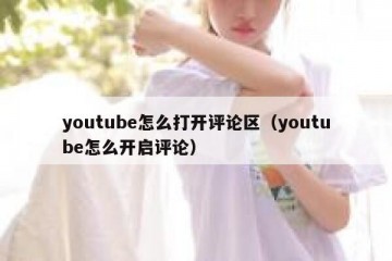 youtube怎么打开评论区（youtube怎么开启评论）