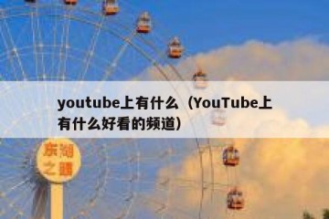 youtube上有什么（YouTube上有什么好看的频道）