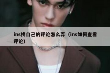 ins找自己的评论怎么弄（ins如何查看评论）