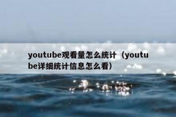 youtube观看量怎么统计（youtube详细统计信息怎么看）