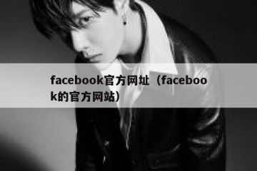 facebook官方网址（facebook的官方网站）