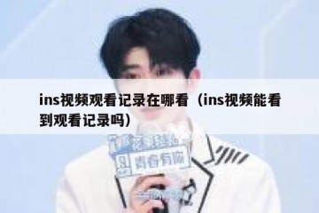 ins视频观看记录在哪看（ins视频能看到观看记录吗）
