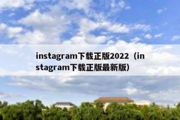 instagram下载正版2022（instagram下载正版最新版）
