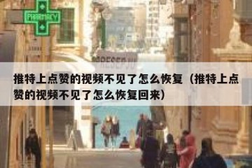推特上点赞的视频不见了怎么恢复（推特上点赞的视频不见了怎么恢复回来）