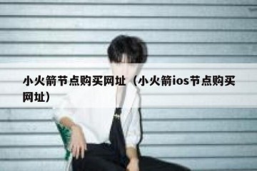 小火箭节点购买网址（小火箭ios节点购买网址）