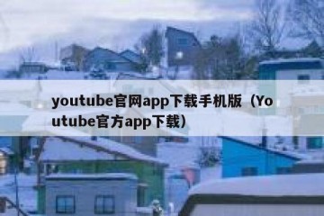 youtube官网app下载手机版（Youtube官方app下载）