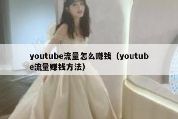 youtube流量怎么赚钱（youtube流量赚钱方法）