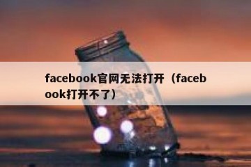 facebook官网无法打开（facebook打开不了）