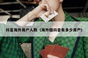 抖音海外用户人数（海外版抖音有多少用户）