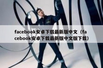 facebook安卓下载最新版中文（facebook安卓下载最新版中文版下载）