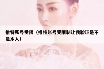 推特账号受限（推特账号受限制让我验证是不是本人）