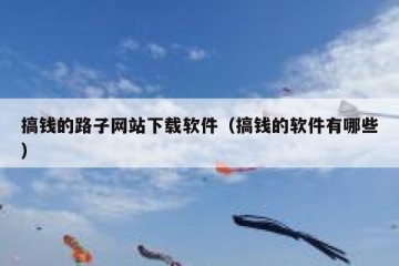 搞钱的路子网站下载软件（搞钱的软件有哪些）