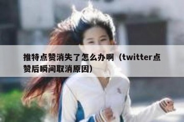 推特点赞消失了怎么办啊（twitter点赞后瞬间取消原因）