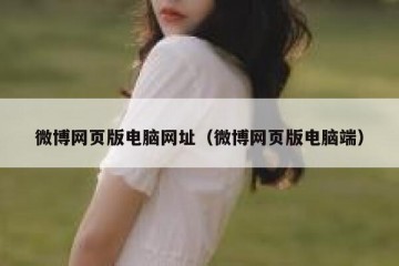 微博网页版电脑网址（微博网页版电脑端）