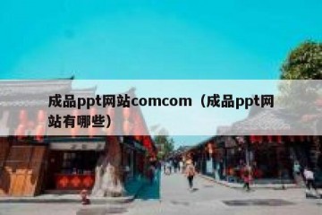 成品ppt网站comcom（成品ppt网站有哪些）
