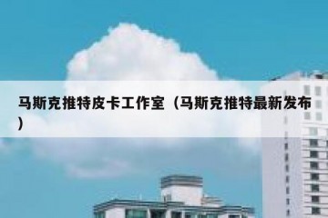 马斯克推特皮卡工作室（马斯克推特最新发布）