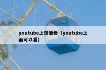 youtube上随便看（youtube上面可以看）
