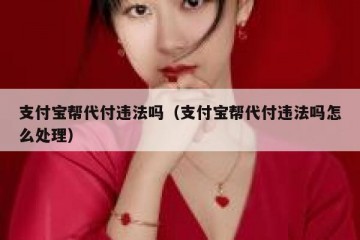 支付宝帮代付违法吗（支付宝帮代付违法吗怎么处理）
