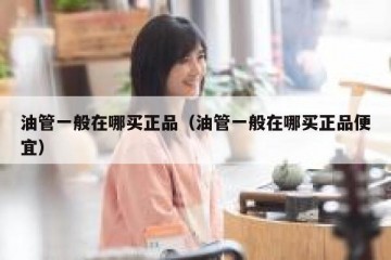 油管一般在哪买正品（油管一般在哪买正品便宜）