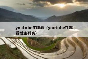 youtube在哪看（youtube在哪看博主列表）