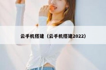 云手机搭建（云手机搭建2022）