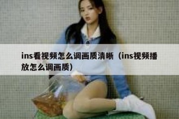ins看视频怎么调画质清晰（ins视频播放怎么调画质）