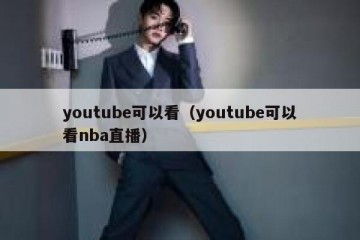 youtube可以看（youtube可以看nba直播）