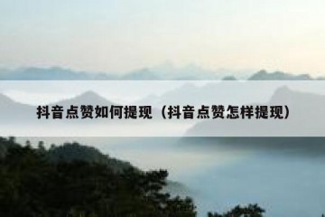 抖音点赞如何提现（抖音点赞怎样提现）