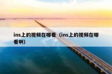 ins上的视频在哪看（ins上的视频在哪看啊）