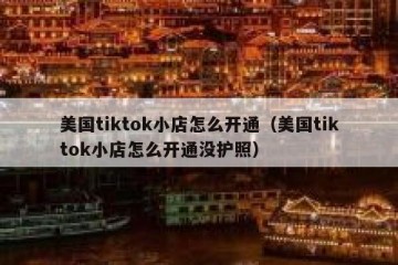 美国tiktok小店怎么开通（美国tiktok小店怎么开通没护照）