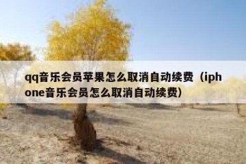 qq音乐会员苹果怎么取消自动续费（iphone音乐会员怎么取消自动续费）