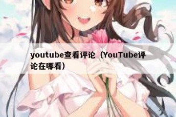 youtube查看评论（YouTube评论在哪看）