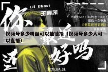 视频号多少粉丝可以挂链接（视频号多少人可以直播）