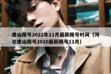 唐山限号2022年11月最新限号时间（河北唐山限号2020最新限号11月）