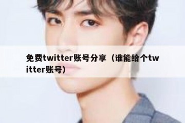 免费twitter账号分享（谁能给个twitter账号）
