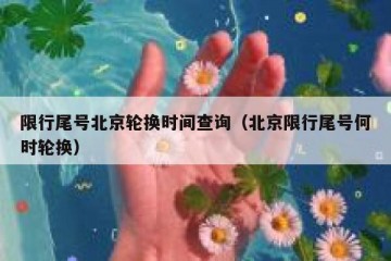 限行尾号北京轮换时间查询（北京限行尾号何时轮换）