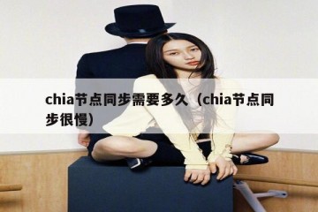 chia节点同步需要多久（chia节点同步很慢）
