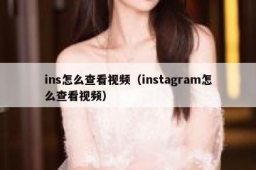 ins怎么查看视频（instagram怎么查看视频）