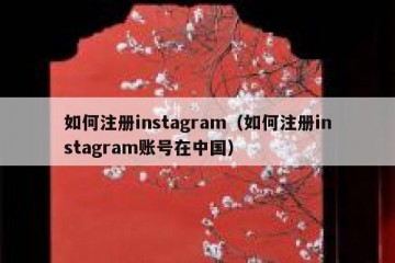 如何注册instagram（如何注册instagram账号在中国）