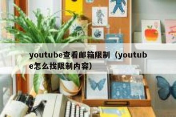 youtube查看邮箱限制（youtube怎么找限制内容）
