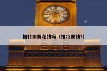 推特需要花钱吗（推特要钱?）