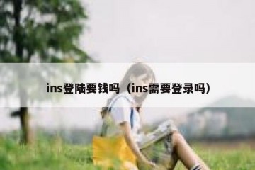 ins登陆要钱吗（ins需要登录吗）