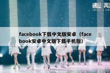 facebook下载中文版安卓（facebook安卓中文版下载手机版）