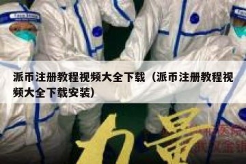 派币注册教程视频大全下载（派币注册教程视频大全下载安装）