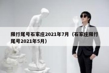 限行尾号石家庄2021年7月（石家庄限行尾号2021年5月）