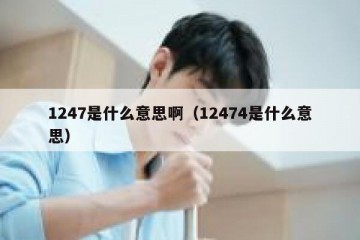 1247是什么意思啊（12474是什么意思）