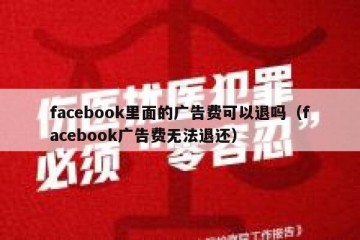 facebook里面的广告费可以退吗（facebook广告费无法退还）
