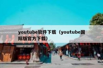 youtube软件下载（youtube国际版官方下载）